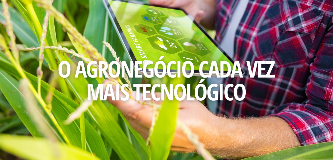 O AGRONEGÓCIO CADA VEZ MAIS TECNOLÓGICO