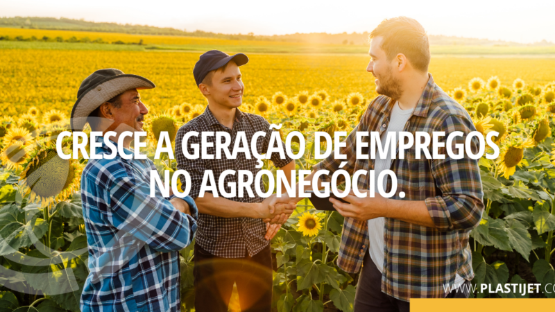 CRESCE A GERAÇÃO DE EMPREGOS NO AGRONEGÓCIO